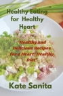 Healthy Eating for a Healthy Heart Cookbook: Delicious Recipes to Lower Your Risk of Heart Disease By Kate Sanita Cover Image