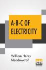 A-B-C Of Electricity By William Henry Meadowcroft Cover Image