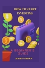 How to start investing: For beginners guide By Albert K. Brock Cover Image