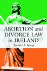 Abortion and Divorce Law in Ireland By Jennifer E. Spreng Cover Image