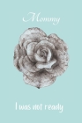 Mommy I Was Not Ready: Guided Grief Journal For Loss Mother A Recovery Diary To Write Letters To Mom In Heaven Also Makes A Great Gift To Giv Cover Image