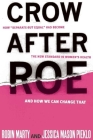 Crow After Roe: How Separate But Equal Has Become the New Standard in Women's Health and How We Can Change That By Jessica Mason Pieklo, Robin Marty Cover Image