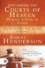 Petitioning the Courts of Heaven During Times of Crisis: Prayers That Get Help in Times of Trouble By Robert Henderson Cover Image