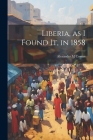 Liberia, as I Found It, in 1858 Cover Image