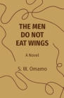 The Men Do Not Eat Wings By Steven Were Omamo Cover Image