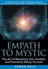 Empath to Mystic: The Art of Mastering Your Intuition and Fearlessly Being Yourself By Aaran Solh, Heatherash Amara (Foreword by) Cover Image