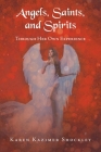 Angels, Saints, and Spirits: Through Her Own Experience By Karen Kazimer Shockley Cover Image