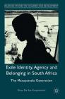 Exile Identity, Agency and Belonging in South Africa: The Masupatsela Generation (Palgrave Studies on Children and Development) By Zosa de Sas Kropiwnicki Cover Image