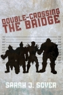Double-Crossing the Bridge By Sarah J. Sover Cover Image