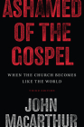 Ashamed of the Gospel: When the Church Becomes Like the World (3rd Edition) Cover Image