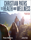 Christian Paths to Health and Wellness By Peter Walters, John Byl Cover Image