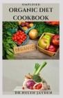 Simplified Organic Diet Cookbook: Excellent Recipes For Reversing Diseases With Organic Balanced Diet Cover Image