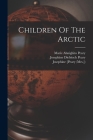 Children Of The Arctic By Josephine (Diebitsch) [Peary (Mrs ]) (Created by), Josephine Diebitsch Peary (Created by), Marie Ahnighito Peary (Created by) Cover Image