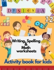 Dyslexia Writing, Spelling & Math worksheets - Activity book for kids: Activities to improve writing and reading skills of dyslexic children By Damed Art Cover Image