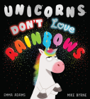 Unicorns Don't Love Rainbows By Emma Adams, Mike Byrne (Illustrator) Cover Image