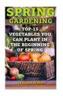 Spring Gardening: Top-15 Vegetables You Can Plant In The Beginning Of Spring: (Gardening Books, Better Homes Gardens) Cover Image