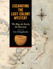 Excavating the Lost Colony Mystery: The Map, the Search, the Discovery By Eric Klingelhofer (Editor) Cover Image
