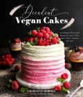 Decadent Vegan Cakes: Outstanding Plant-Based Recipes for Layer Cakes, Sheet Cakes, Cupcakes and More By Charlotte Roberts Cover Image