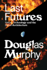 Last Futures: Nature, Technology and the End of Architecture Cover Image