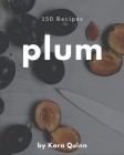 150 Plum Recipes: Everything You Need in One Plum Cookbook! By Kara Quinn Cover Image