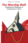 The Worship Mall: Contemporary Responses to Contemporary Culture By Bryan D. Spinks Cover Image