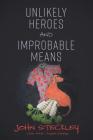Unlikely Heroes and Improbable Means: a collection of stories both short and unexpected Cover Image
