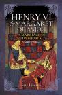 Henry VI and Margaret of Anjou: A Marriage of Unequals By Amy Licence Cover Image