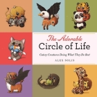 The Adorable Circle of Life: A Cute Celebration of Savage Predators and Their Hopeless Prey By Alex Solis (Illustrator) Cover Image