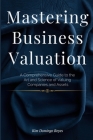 Mastering Business Valuation: A Comprehensive Guide to the Art and Science of Valuing Companies and Assets Cover Image