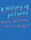 A History of Pictures: From the Cave to the Computer Screen By David Hockney, Martin Gayford Cover Image