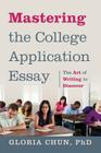 Mastering the College Application Essay: The Art of Wrting to Discover By Gloria Chun Cover Image