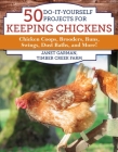 50 Do-It-Yourself Projects for Keeping Chickens: Chicken Coops, Brooders, Runs, Swings, Dust Baths, and More! Cover Image