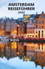 Amsterdam Reiseführer 2024: Der unverzichtbare Reiseführer für Amsterdam mit allem, was Sie über die Stadt wissen müssen, den besten Aktivitäten, Cover Image
