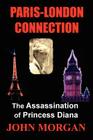 Paris-London Connection: The Assassination of Princess Diana By John Morgan Cover Image