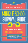 The Ultimate Middle School Survival Guide: Do This, Not That Life Skills for Success By Jonathan Catherman, Erica Catherman Cover Image