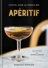 Apéritif: Cocktail Hour the French Way: A Recipe Book By Rebekah Peppler Cover Image