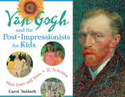 Van Gogh and the Post-Impressionists for Kids: Their Lives and Ideas, 21 Activities (For Kids series #34) By Carol Sabbeth Cover Image