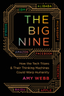 The Big Nine: How the Tech Titans and Their Thinking Machines Could Warp Humanity Cover Image