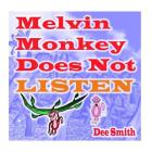 Melvin Monkey Does Not Listen: A Picture Book for Children about a Monkey that does not Listen (encourages children to listen to parents and Caregive By Dee Smith Cover Image