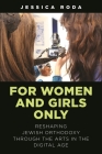 For Women and Girls Only: Reshaping Jewish Orthodoxy Through the Arts in the Digital Age Cover Image