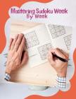 Mastering Sudoku Week By Week: Welcome To Strategy Game, brain games relax and solve sudoku, puzzles to keep your brain young. By Kanuel M. Yayber Cover Image