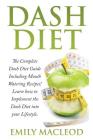 Dash Diet: The Complete Dash Diet Guide Including Mouth Watering Recipes! Learn How to Implement the Dash Diet Into Your Lifestyl By Emily a. MacLeod Cover Image