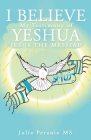 I Believe: My Testimony of Yeshua Jesus the Messiah By Julia Peranio Cover Image