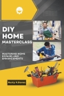 DIY Home Masterclass: Mastering Home Repairs and Enhancements By S. O. S. a. N., Rusty V Daves Cover Image