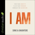I Am: Find Your Identity. Claim Your Freedom. Embrace the Adventure. By Daughters, Julianna Bevere (Read by), Tracy Campbell (Read by) Cover Image