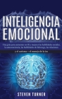 Inteligencia Emocional: Una guía para aumentar su CE y mejorar las habilidades sociales, la autoconciencia, las habilidades de liderazgo, las By Steven Turner Cover Image