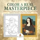Color a Real Masterpiece: Famous Artists' Paintings in Black and White Coloring Book for Kids Children's Activities, Crafts & Games Books By Baby Professor Cover Image