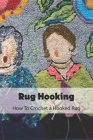 Rug Hooking: How To Crochet a Hooked Rug: Handemade DIY Cover Image