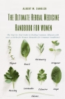 The Ultimate Herbal Medicine Handbook for Women: The Step-by-Step Guide to Healing Common Ailments with over 50 Herbs for Women (Remedies for Common C Cover Image
