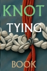 Knot Tying Book: Most Practical Rope Tying By David a Hill Cover Image